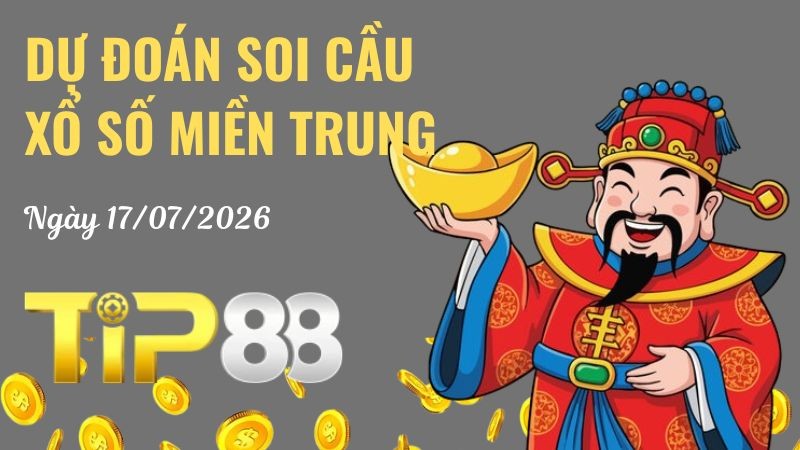 TIP88 Dự Đoán Soi Cầu Xổ Số Miền Trung Ngày 17/07/2026 - Số Đẹp Từ Chuyên Gia