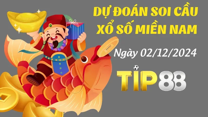 TIP88 Dự Đoán Soi Cầu Miền Nam Ngày 02/12/2024 - Số Đẹp Không Nên Bỏ Qua