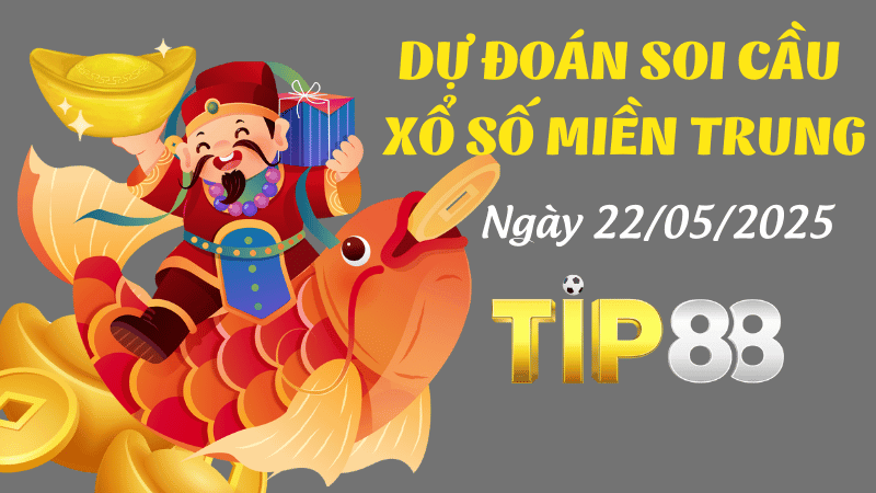 TIP88 Dự Đoán Soi Cầu Xổ Số Miền Trung Ngày 22/05/2025 - Lộ Diện Con Số Của Sự Giàu Sang